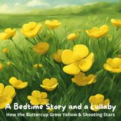 Bedtime Story and a Lullaby, A: How the Buttercup Grew Yellow & Shooting Stars