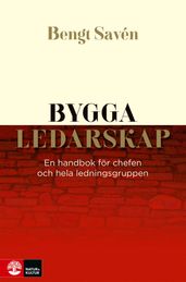 Bygga ledarskap : En handbok för chefer och hela ledningsgruppen