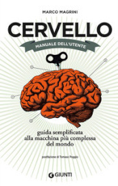 Cervello. Manuale dell utente. Guida semplificata alla macchina più complessa del mondo