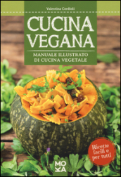 Cucina vegana. Manuale illustrato di cucina vegetale