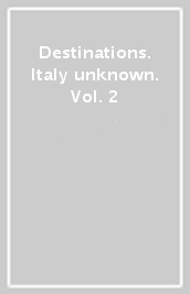 Destinations. Italy unknown. Vol. 2