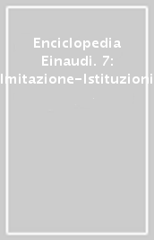Enciclopedia Einaudi. 7: Imitazione-Istituzioni