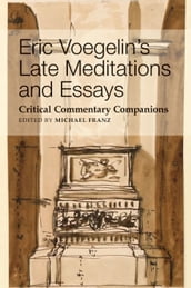 Eric Voegelin s Late Meditations and Essays