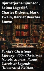 Santa s Christmas Library: 400+ Christmas Novels, Stories, Poems, Carols & Legends (Illustrated Edition)