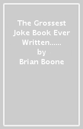 The Grossest Joke Book Ever Written... Only Grosser!