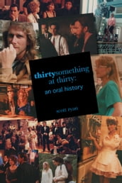 Thirtysomething at Thirty: An Oral History