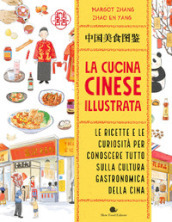 La cucina cinese illustrata. Le ricette e le curiosità per conoscere tutto sulla cultura gastronomica della Cina. Ediz. a colori