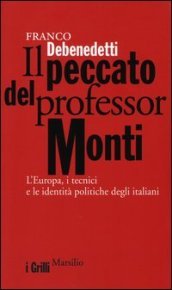 Il peccato del professor Monti. L Europa, i tecnici e le identità politiche degli italiani