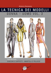 La tecnica dei modelli uomo-donna. Giacche e cappotti, mantelli e pellicceria. Vol. 3